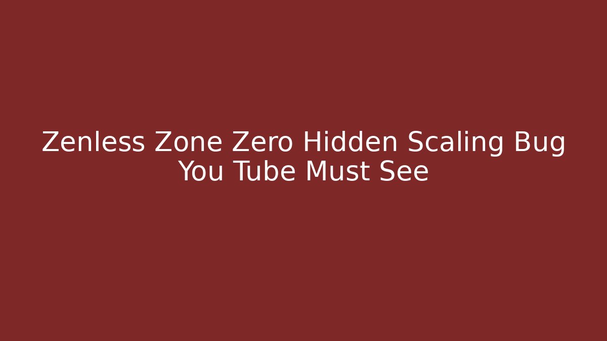 Zenless Zone Zero Hidden Scaling Bug You Tube Must See