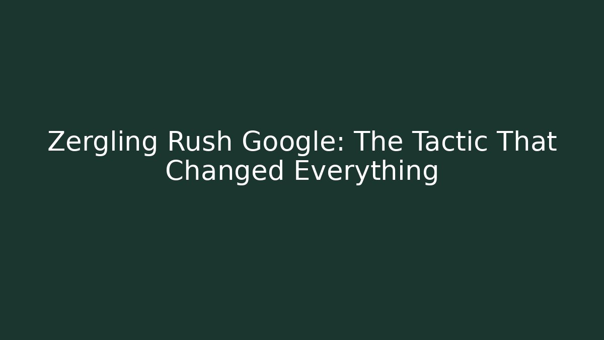 Zergling Rush Google: The Tactic That Changed Everything - Felix Cat Insurance