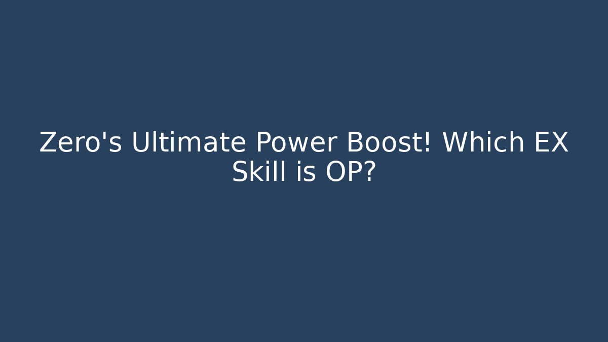 Zero’s Ultimate Power Boost! Which EX Skill is OP? - Felix Cat Insurance