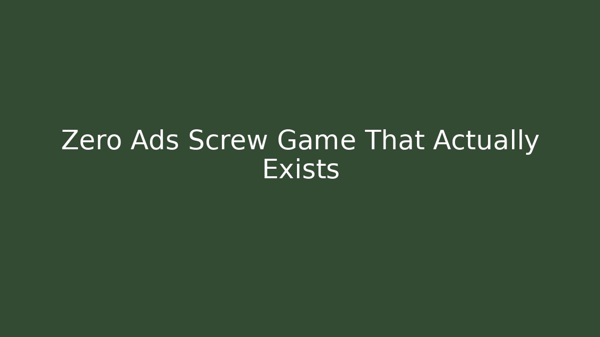 Zero Ads Screw Game That Actually Exists