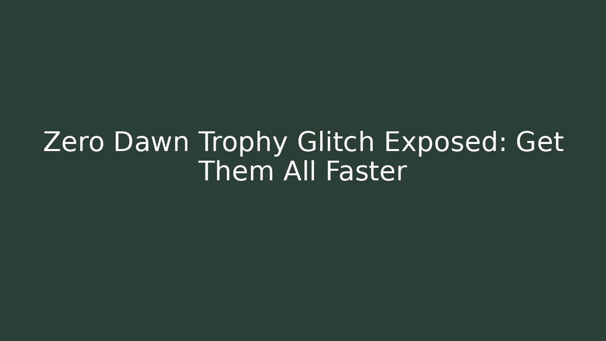 Zero Dawn Trophy Glitch Exposed: Get Them All Faster
