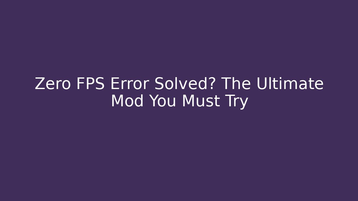 Zero FPS Error Solved? The Ultimate Mod You Must Try