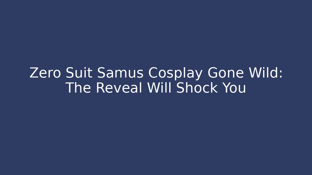 Zero Suit Samus Cosplay Gone Wild: The Reveal Will Shock You