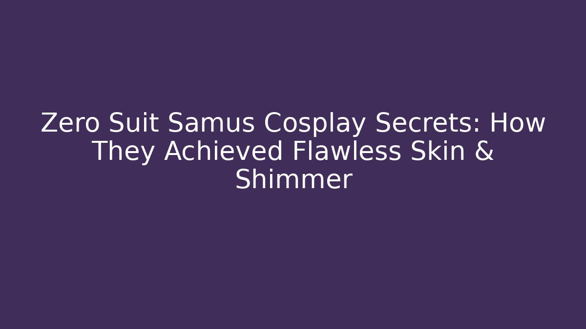 Zero Suit Samus Cosplay Secrets: How They Achieved Flawless Skin & Shimmer