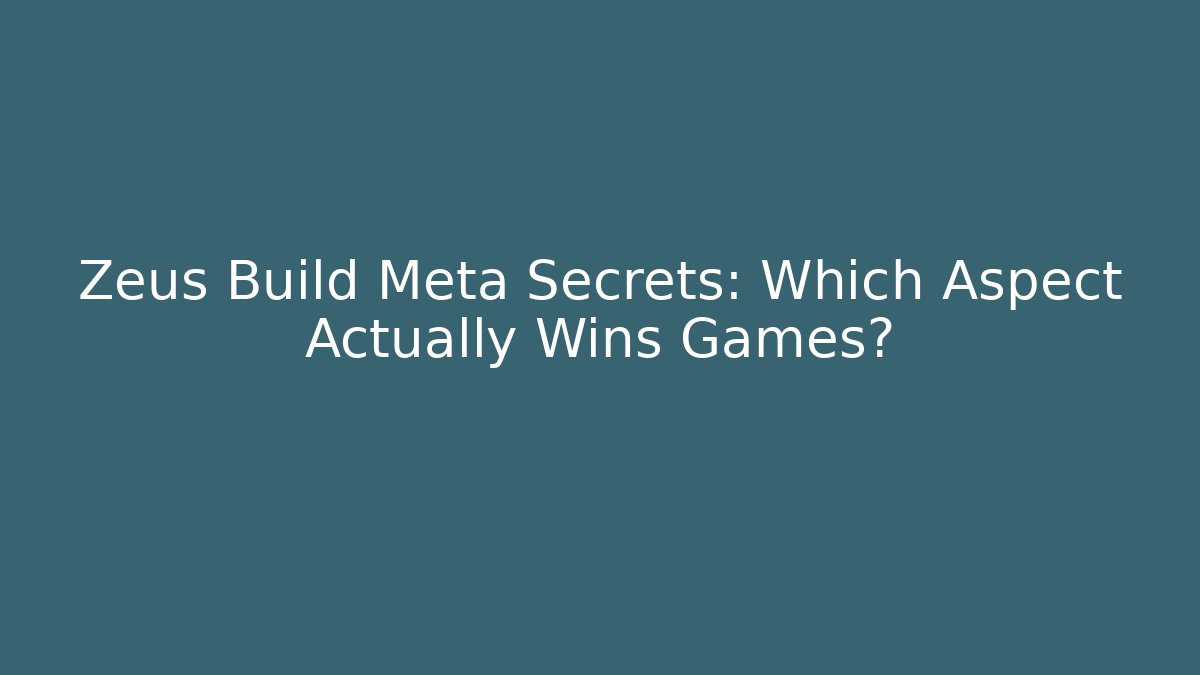 Zeus Build Meta Secrets: Which Aspect Actually Wins Games? - Felix Cat Insurance