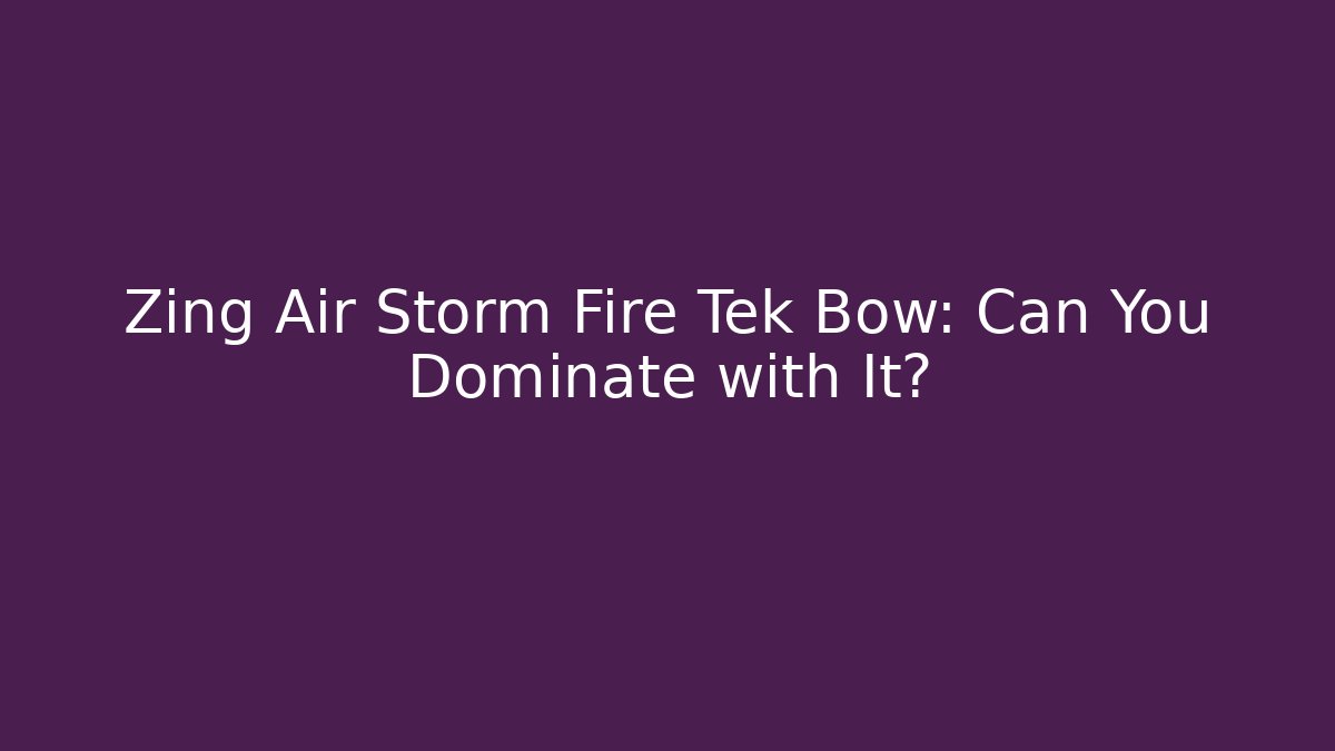 Zing Air Storm Fire Tek Bow: Can You Dominate with It?