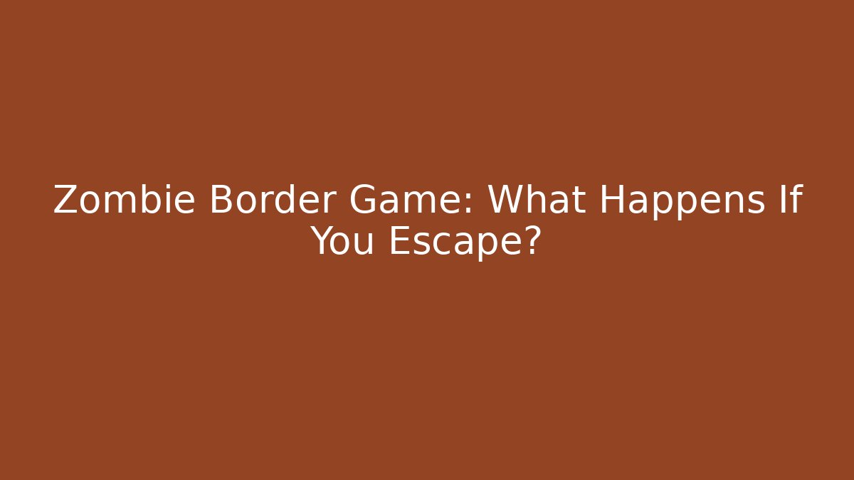 Zombie Border Game: What Happens If You Escape?