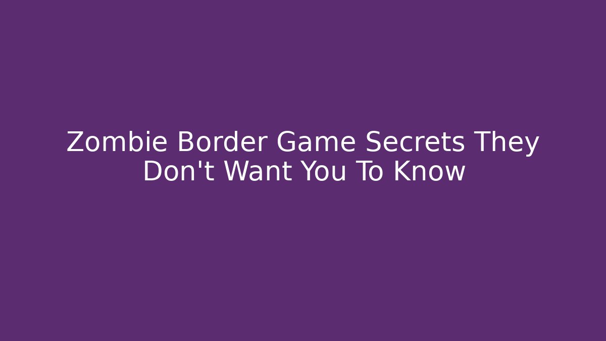 Zombie Border Game Secrets They Don't Want You To Know