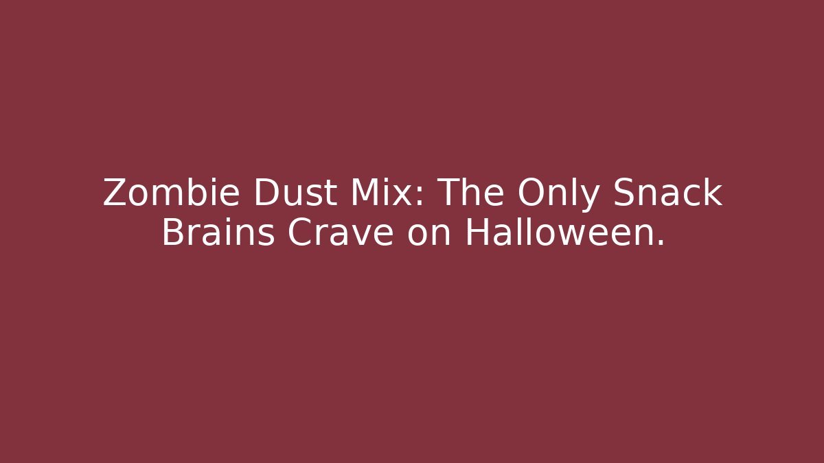Zombie Dust Mix: The Only Snack Brains Crave on Halloween.