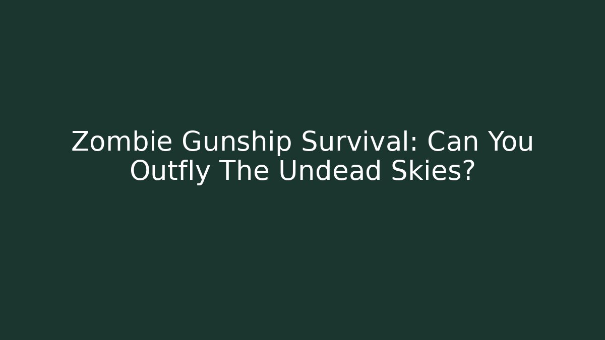 Zombie Gunship Survival: Can You Outfly The Undead Skies?