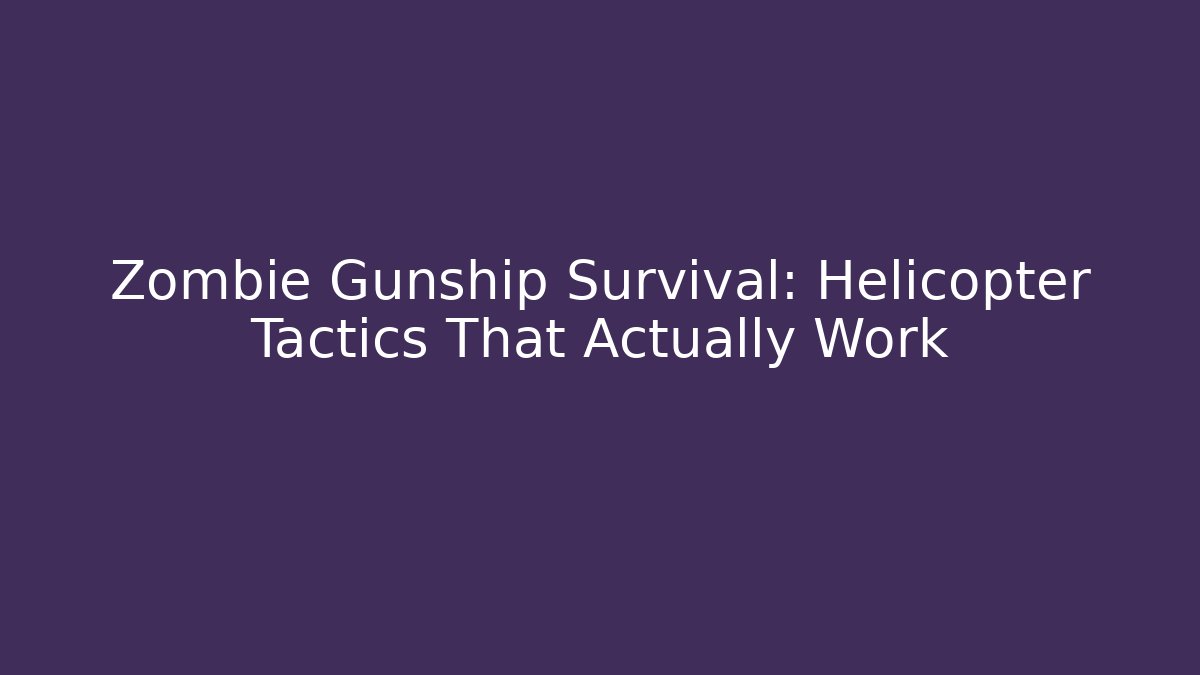 Zombie Gunship Survival: Helicopter Tactics That Actually Work