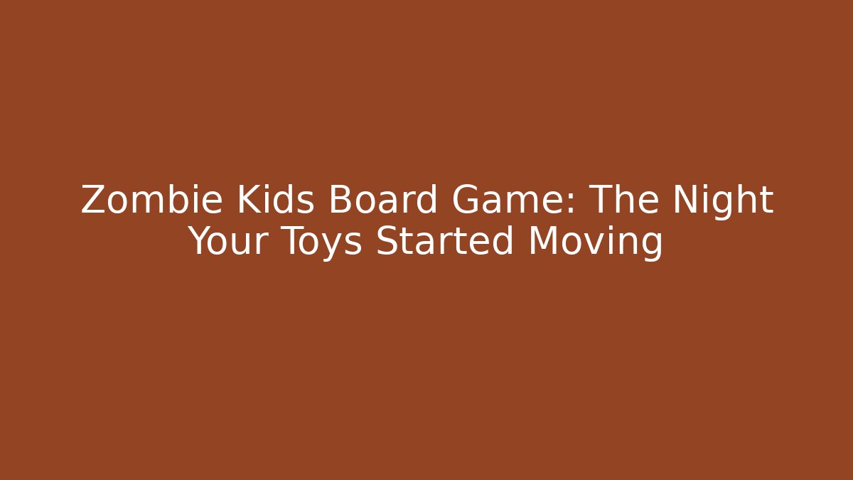 Zombie Kids Board Game: The Night Your Toys Started Moving