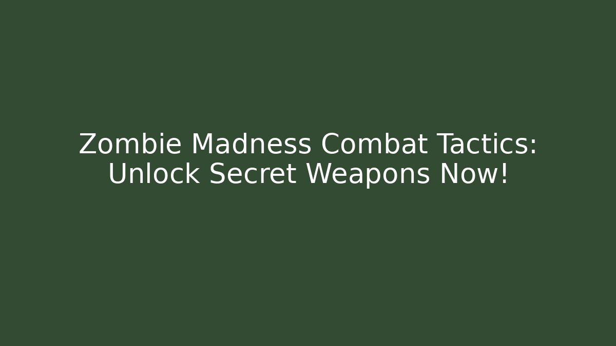 Zombie Madness Combat Tactics: Unlock Secret Weapons Now!