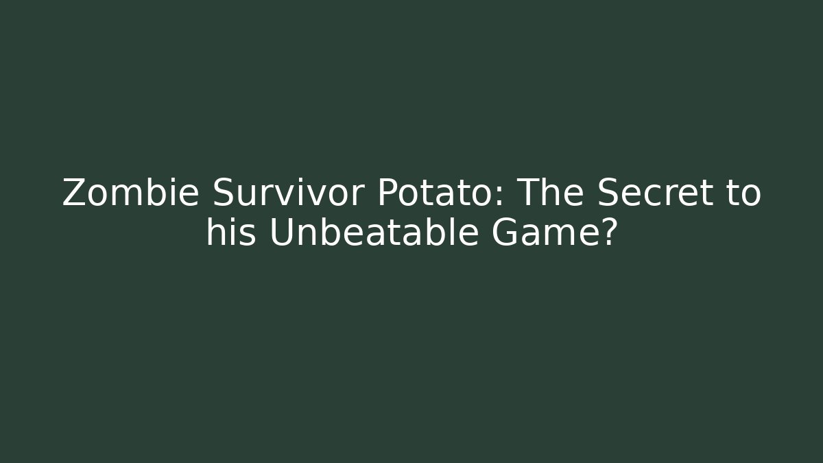 Zombie Survivor Potato: The Secret to his Unbeatable Game?