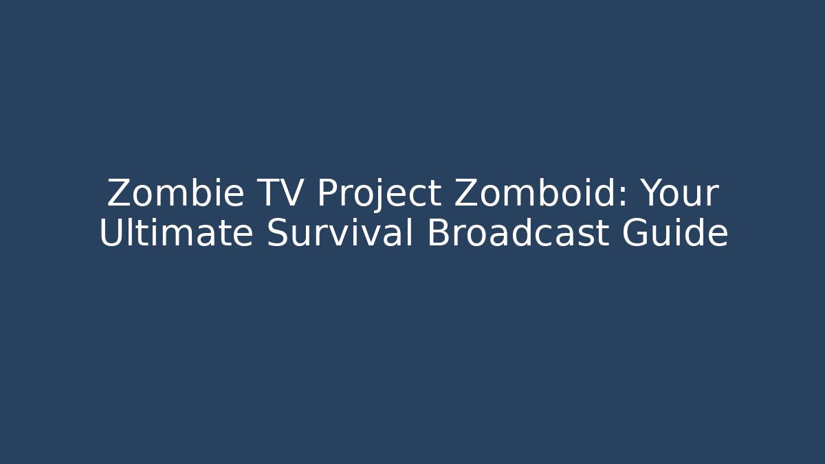 Zombie TV Project Zomboid: Your Ultimate Survival Broadcast Guide