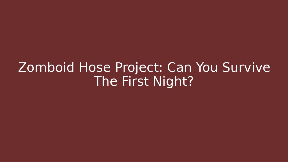 Zomboid Hose Project: Can You Survive The First Night?