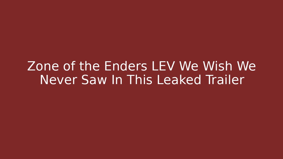 Zone of the Enders LEV We Wish We Never Saw In This Leaked Trailer