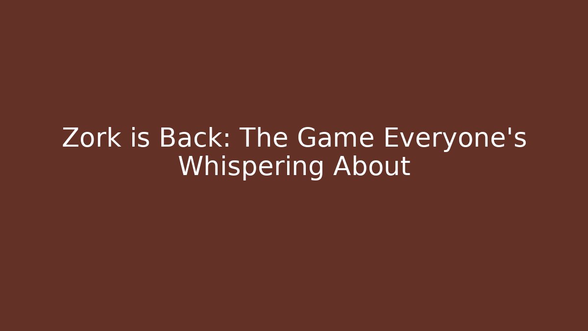 Zork is Back: The Game Everyone's Whispering About