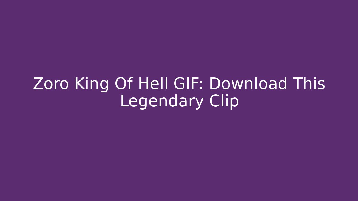 Zoro King Of Hell GIF: Download This Legendary Clip