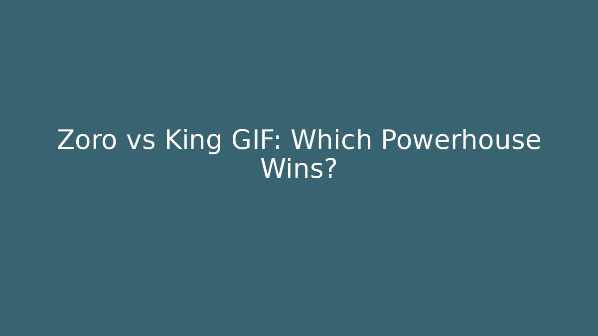 Zoro vs King GIF: Which Powerhouse Wins?