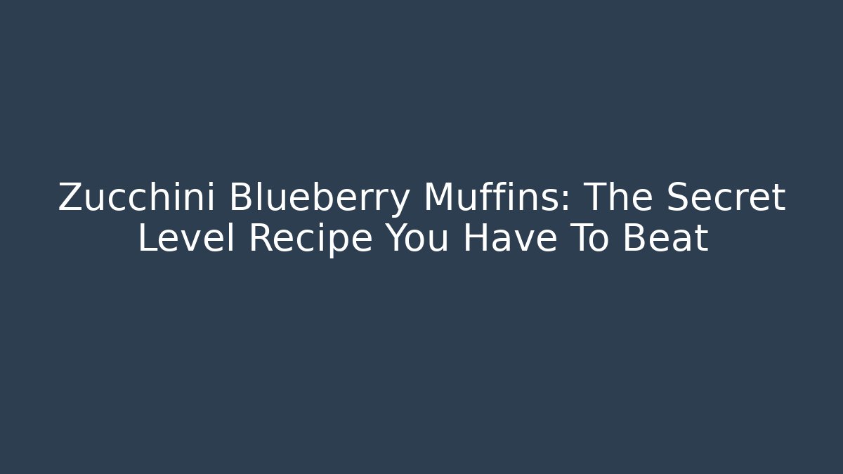 Zucchini Blueberry Muffins: The Secret Level Recipe You Have To Beat