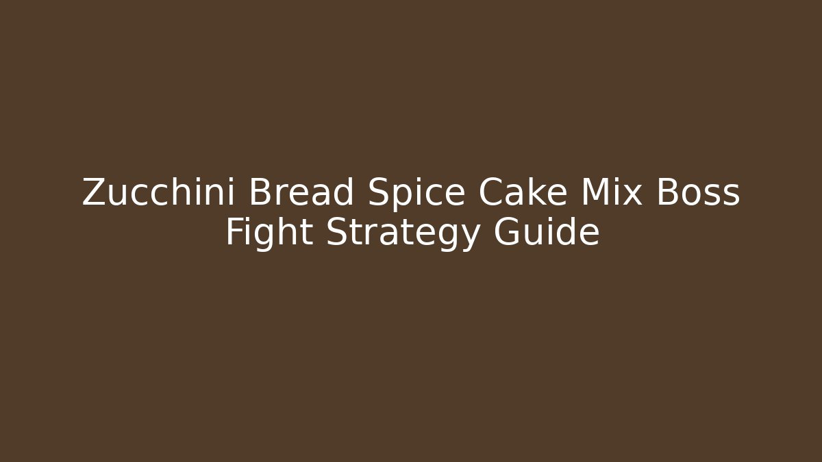 Zucchini Bread Spice Cake Mix Boss Fight Strategy Guide - Felix Cat Insurance