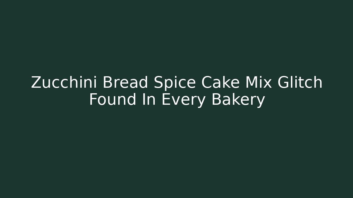 Zucchini Bread Spice Cake Mix Glitch Found In Every Bakery