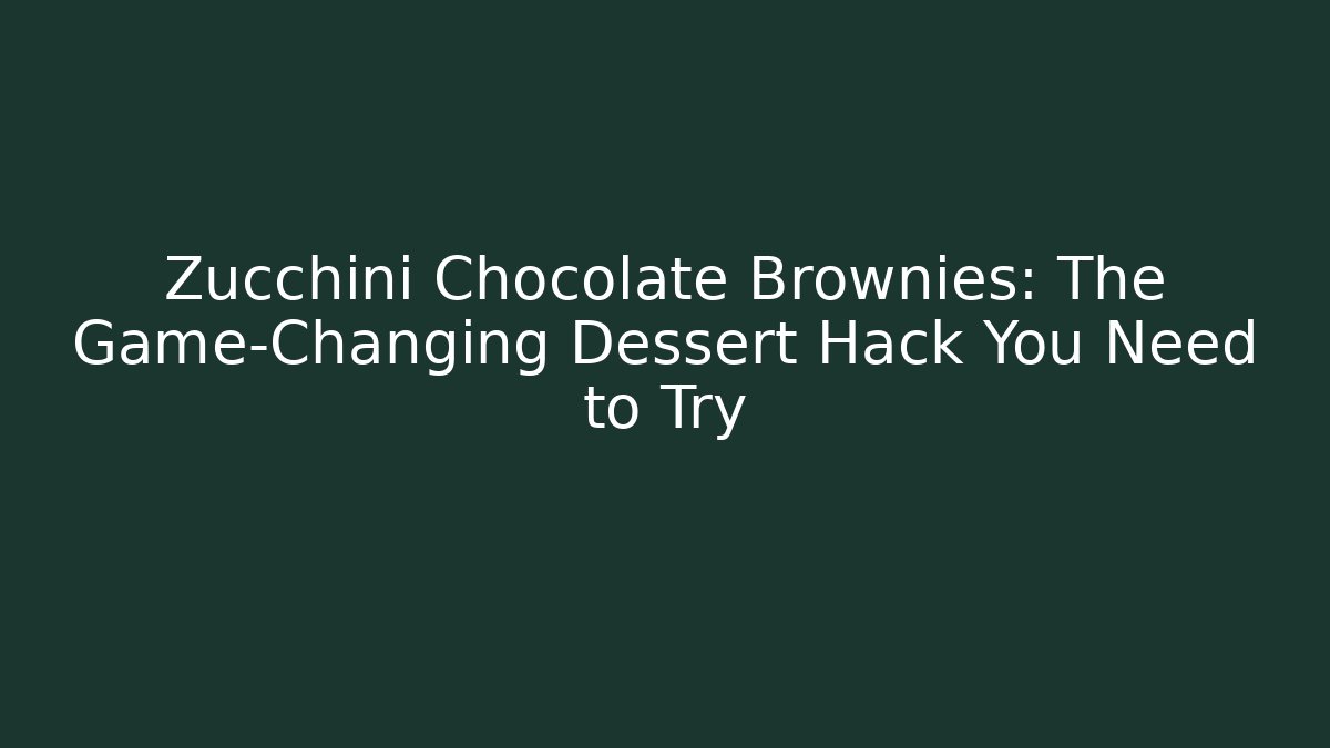 Zucchini Chocolate Brownies: The Game-Changing Dessert Hack You Need to Try