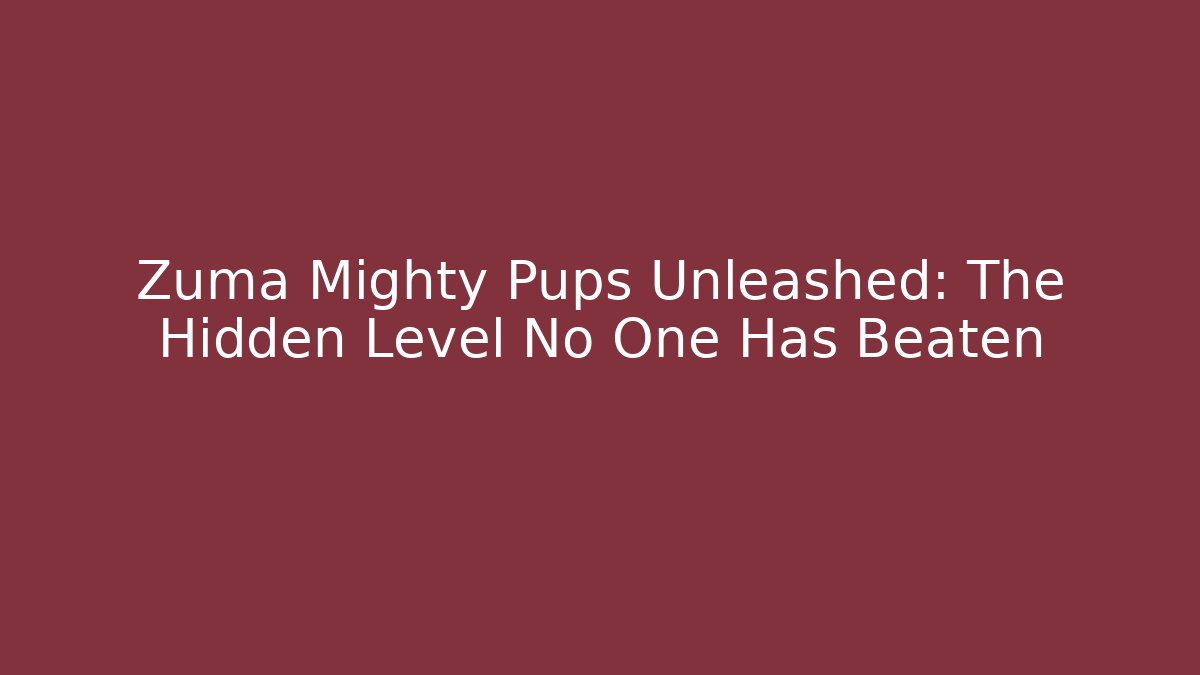 Zuma Mighty Pups Unleashed: The Hidden Level No One Has Beaten
