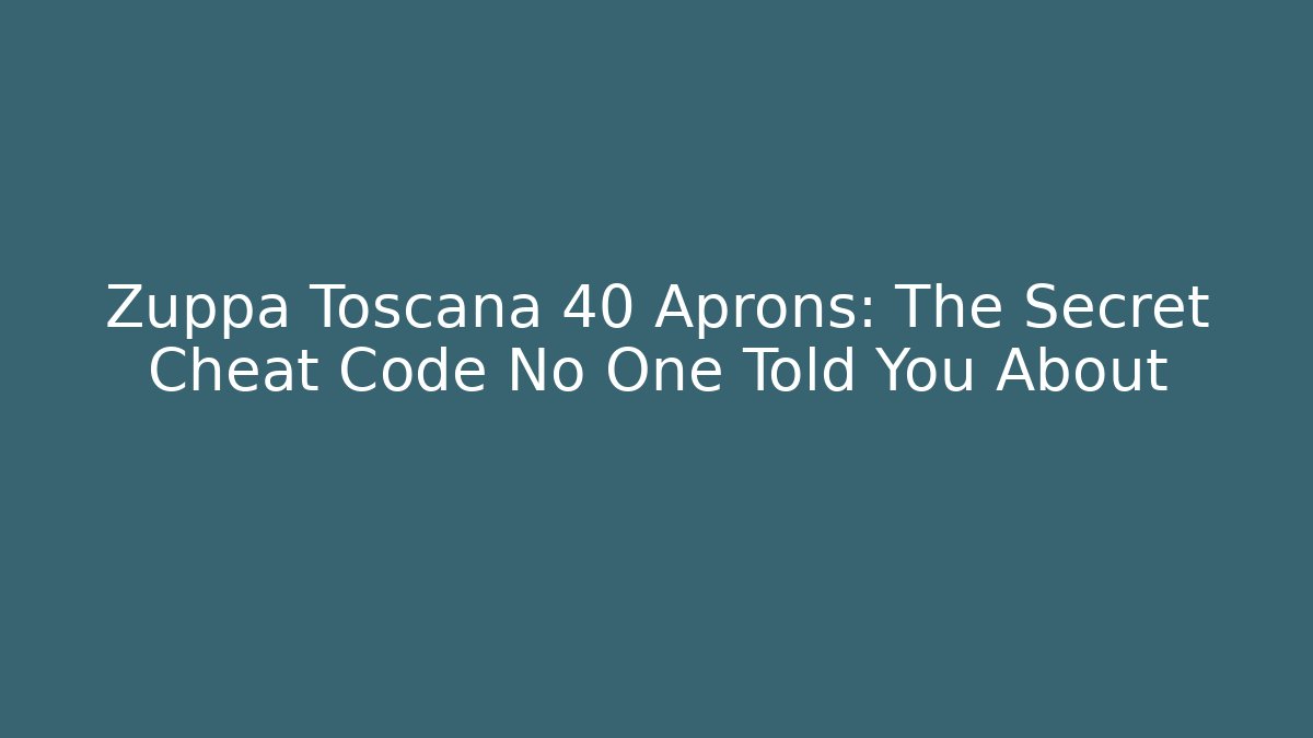 Zuppa Toscana 40 Aprons: The Secret Cheat Code No One Told You About