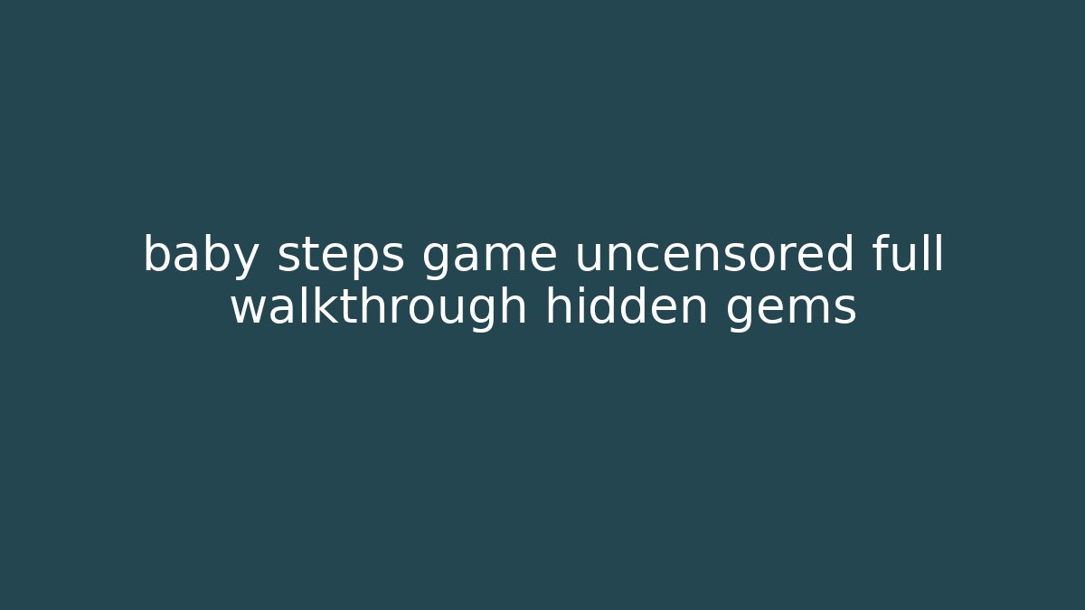 baby steps game uncensored full walkthrough hidden gems