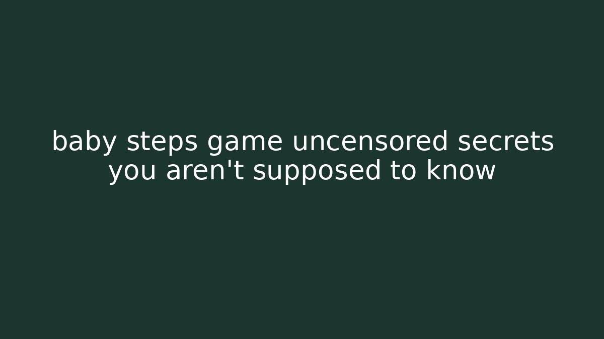 baby steps game uncensored secrets you aren't supposed to know