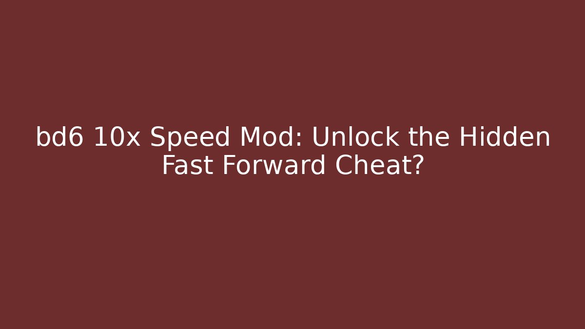 bd6 10x Speed Mod: Unlock the Hidden Fast Forward Cheat?