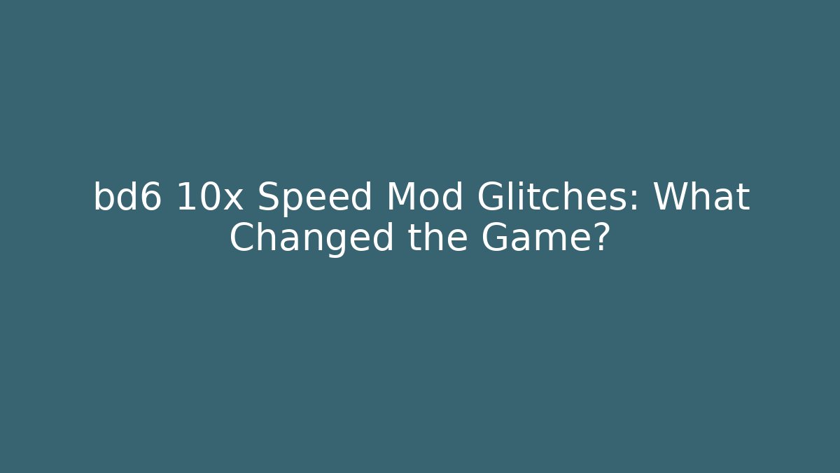 bd6 10x Speed Mod Glitches: What Changed the Game?