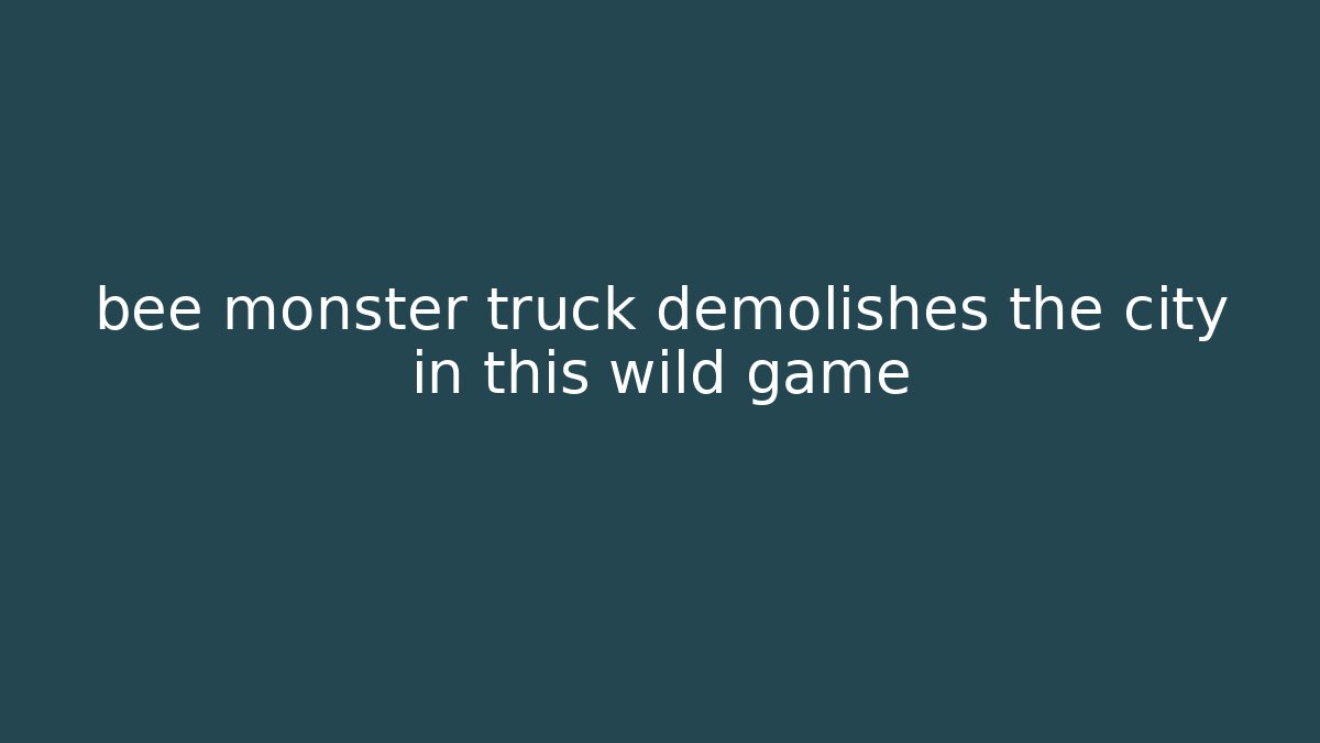 bee monster truck demolishes the city in this wild game