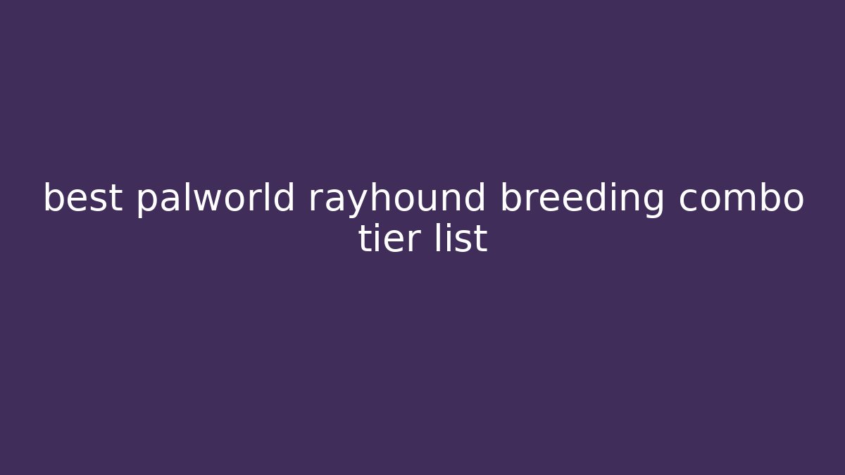 best palworld rayhound breeding combo tier list