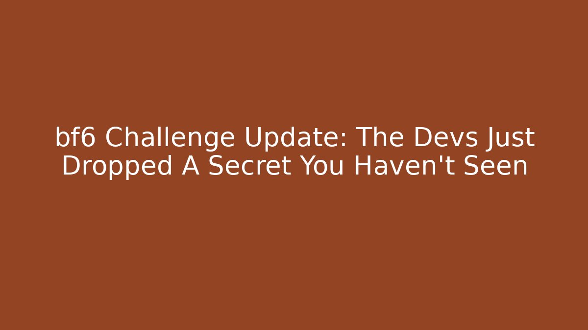 bf6 Challenge Update: The Devs Just Dropped A Secret You Haven't Seen