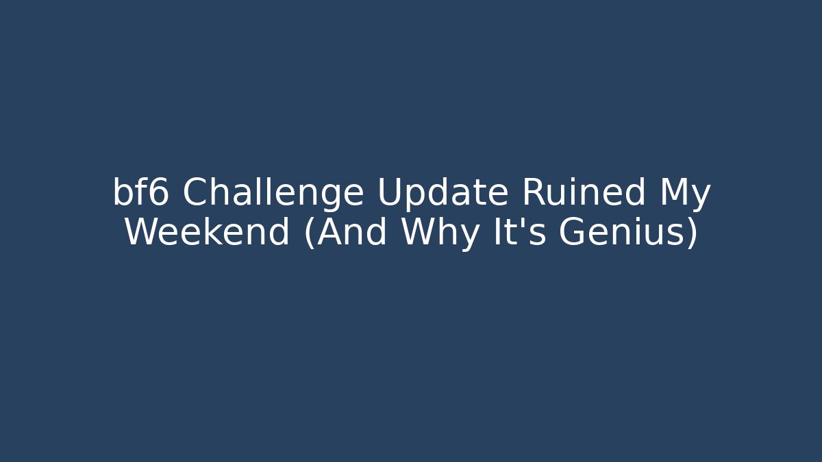 bf6 Challenge Update Ruined My Weekend (And Why It's Genius)