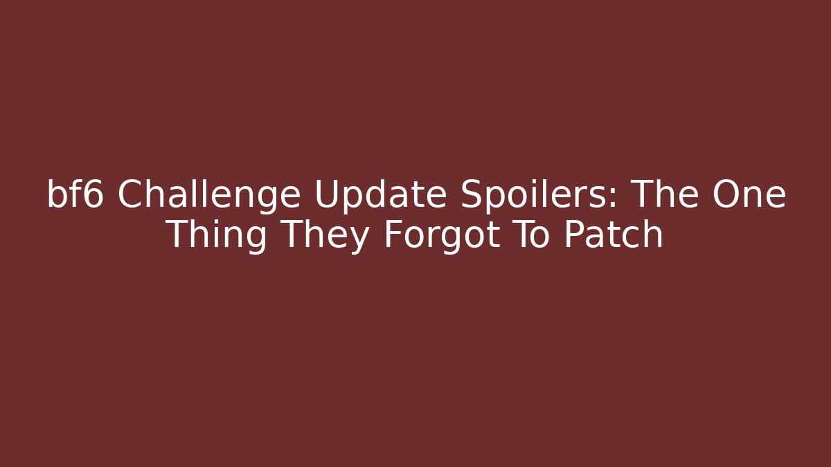 bf6 Challenge Update Spoilers: The One Thing They Forgot To Patch