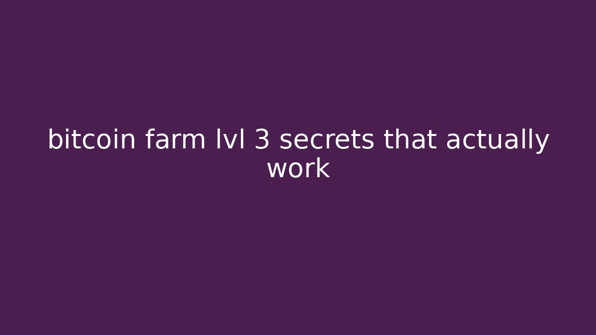 bitcoin farm lvl 3 secrets that actually work