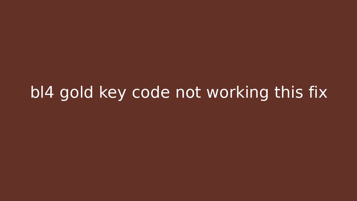 bl4 gold key code not working this fix