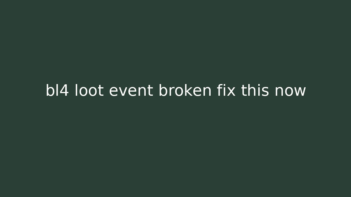 bl4 loot event broken fix this now
