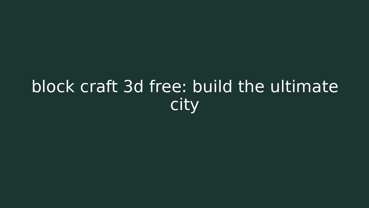 block craft 3d free: build the ultimate city
