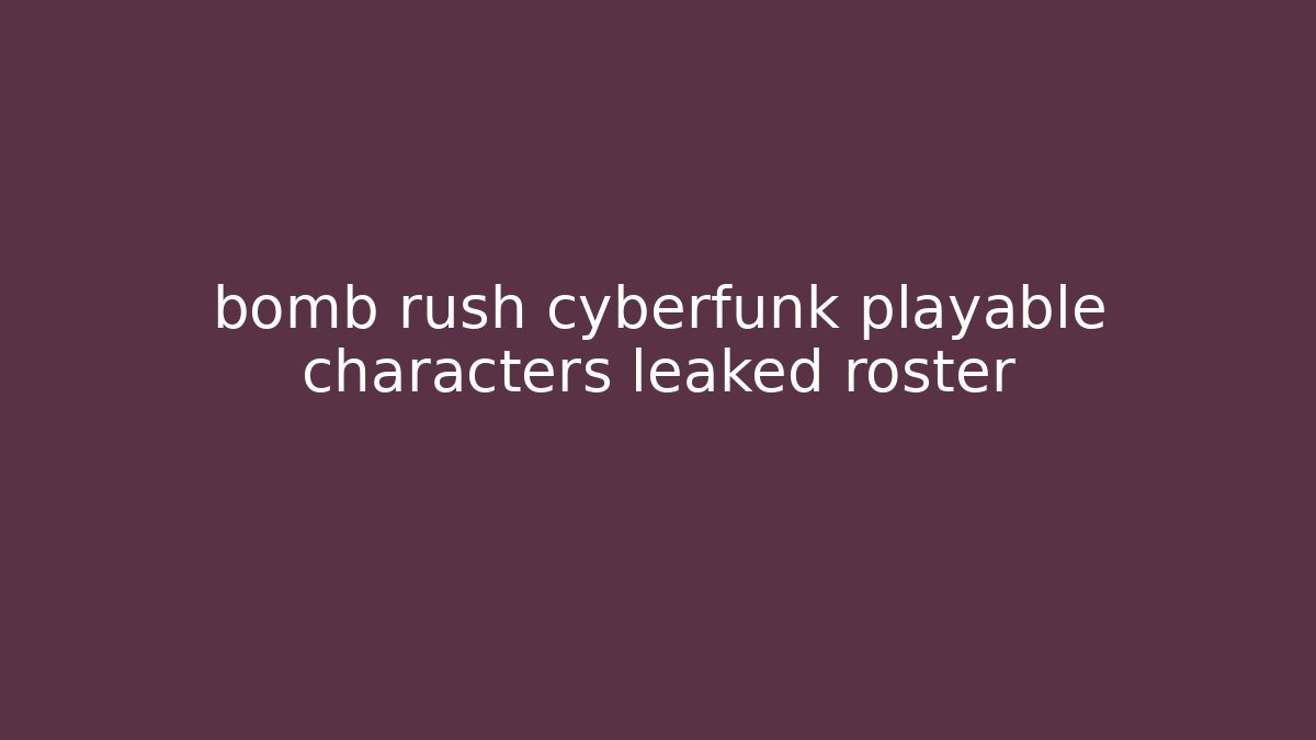 bomb rush cyberfunk playable characters leaked roster
