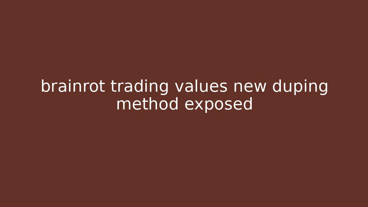 brainrot trading values new duping method exposed