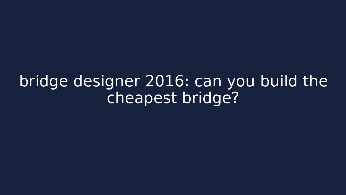 bridge designer 2016: can you build the cheapest bridge?