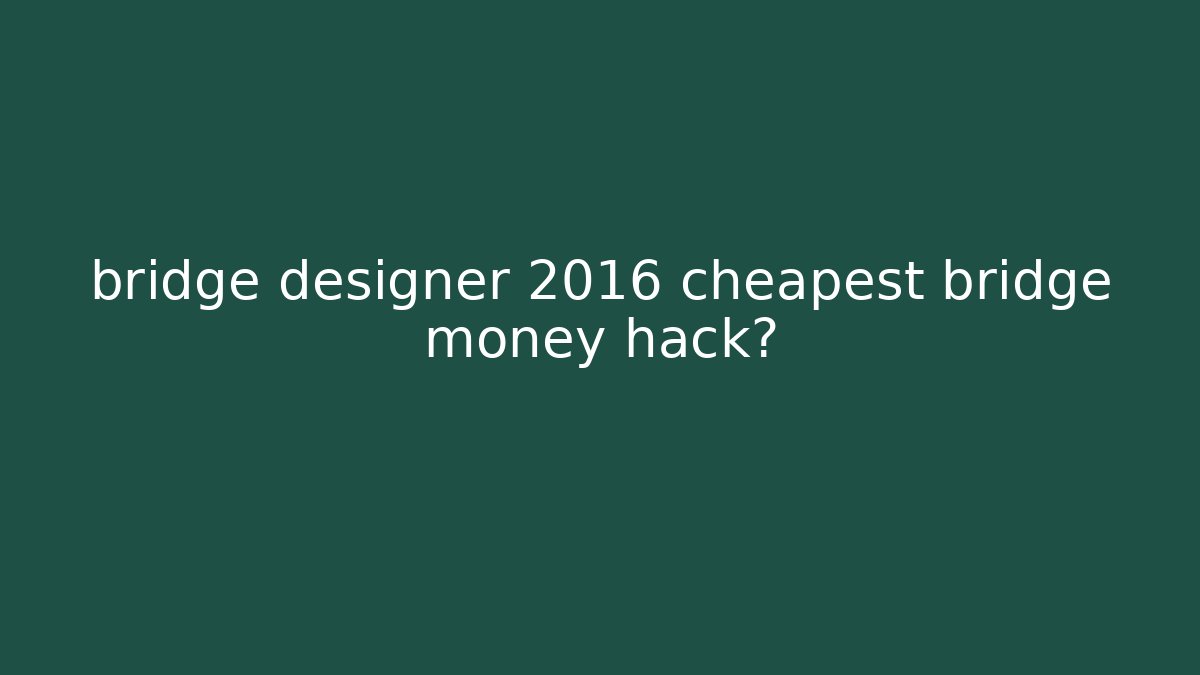 bridge designer 2016 cheapest bridge money hack? - Felix Cat Insurance