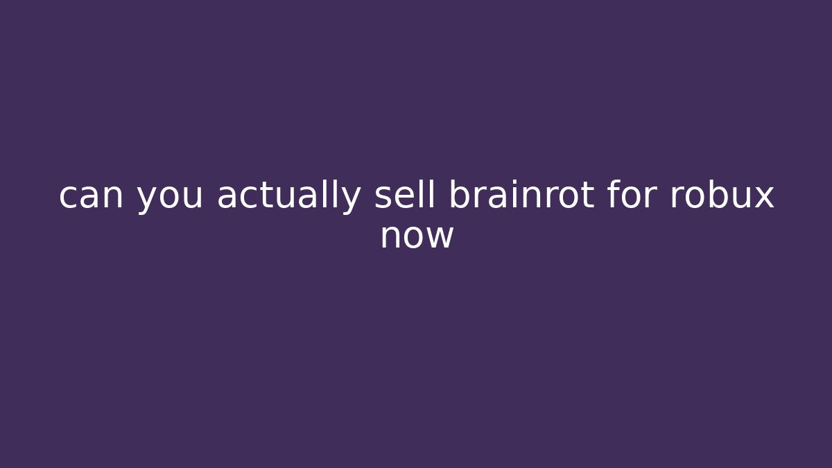 can you actually sell brainrot for robux now