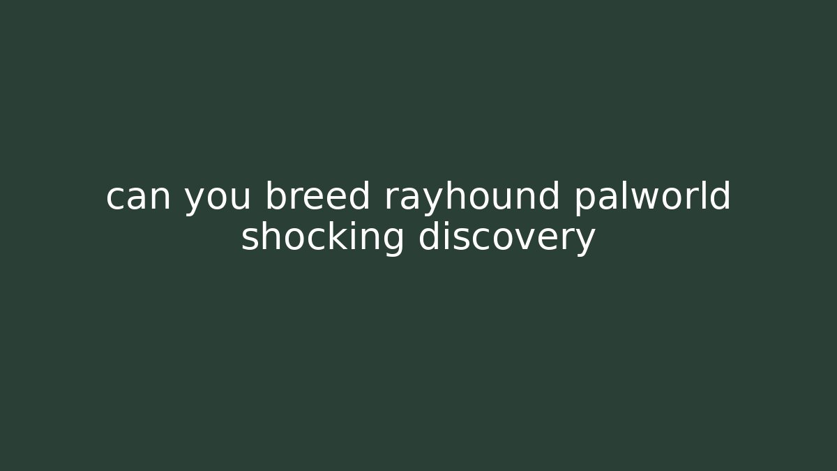 can you breed rayhound palworld shocking discovery