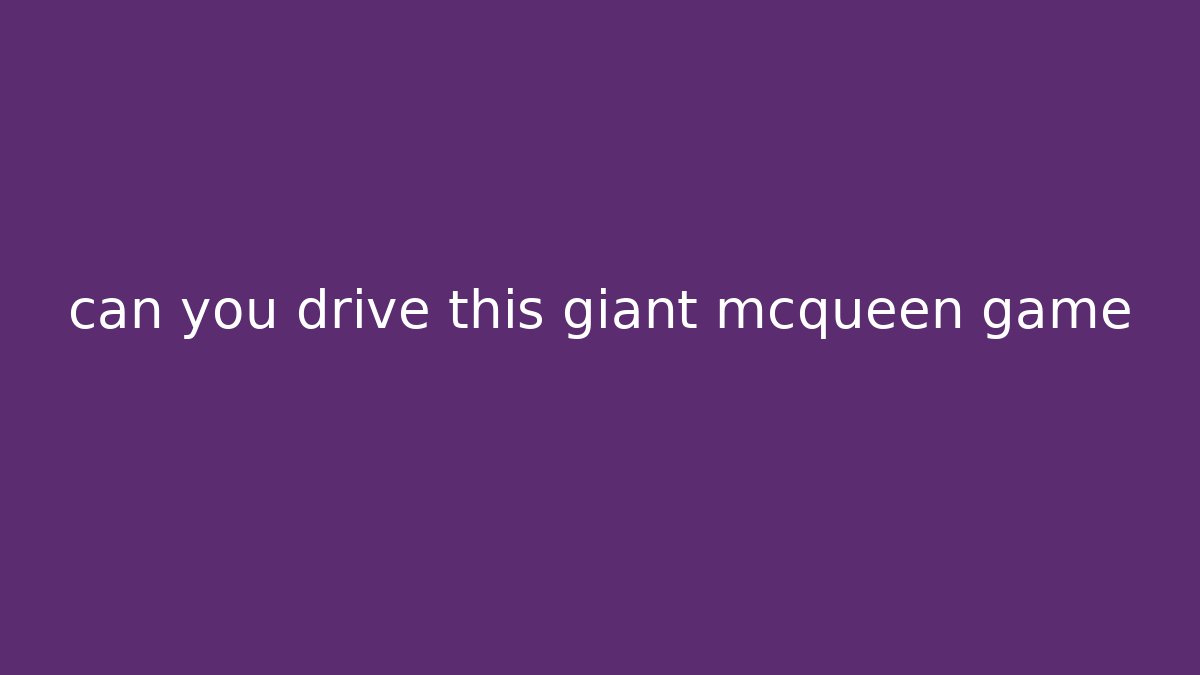 can you drive this giant mcqueen game